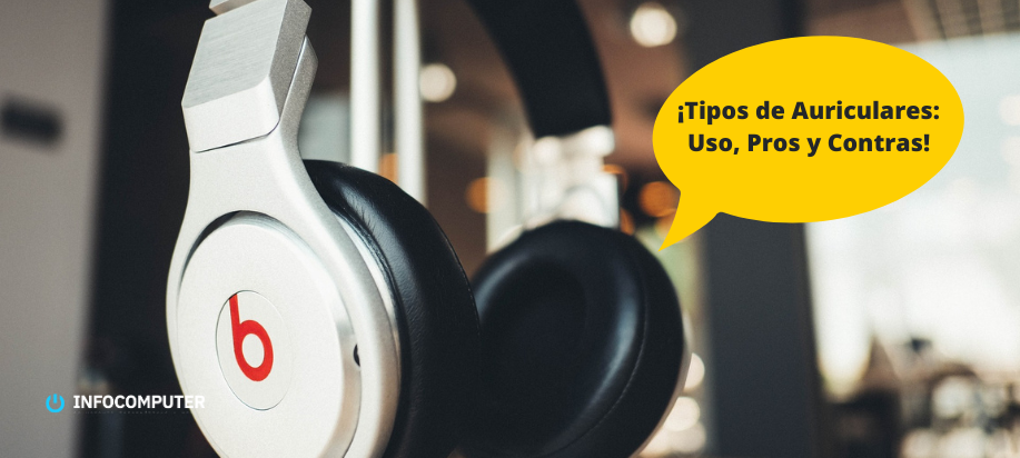 Tipos de Auriculares: Uso, Pros y Contras