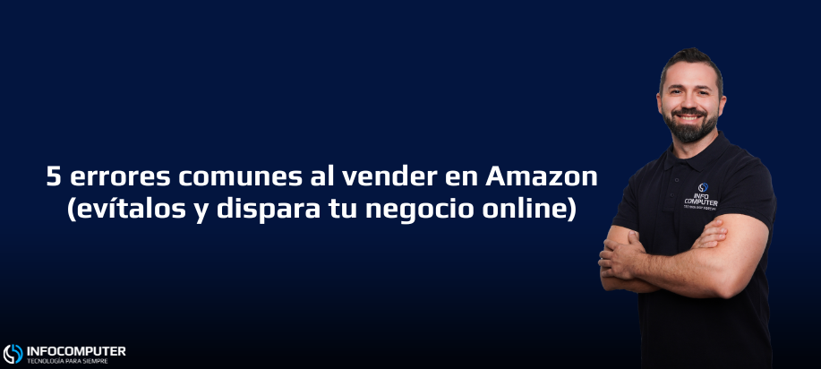 5 errores comunes al vender en Amazon (evítalos y dispara tu negocio online)